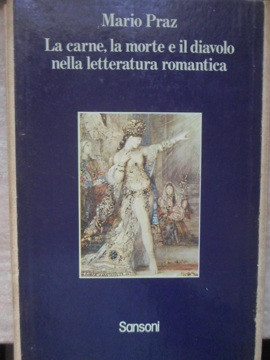 LA CARNE,A LA MORTE E IL DIAVOLO NELLA LETTERATURA ROMANTICA-MARIO PRAZ