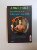 ASA CEVA NU SE INTAMPLA NICIODATA de ANNE HOLT , 2010 * PREZINTA PETE