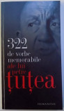 322 DE VORBE MEMORABILE ALE LUI PETRE TUTEA , 2009, Humanitas