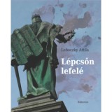 L&eacute;pcsőn lefel&eacute; - Lehoczky Attila