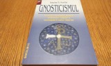 GNOSTICISMUL- O noua Conceptie asupra Stravechii Traditii a Cunoasterii Eului Interior - Stephan A. Hoeller - Editura Saeculum, 2016, 239 p.