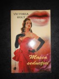 VICTORIA HOLT - MASCA SEDUCTIEI