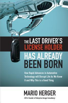 The Last Driver&amp;#039;s License Holder Has Already Been Born: How Rapid Advances in Automotive Technology Will Disrupt Life as We Know It and Why This Is a foto