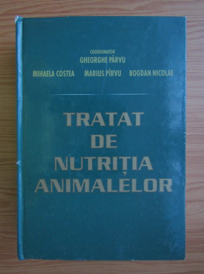Gheorghe Parvu - Tratat de nutritia animalelor (2003, editie cartonata)