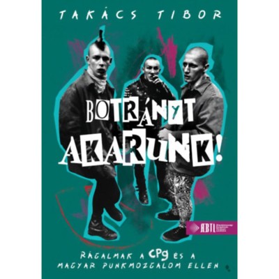 Botr&amp;aacute;nyt akarunk! - puha k&amp;ouml;t&amp;eacute;s - R&amp;aacute;galmak a CPg &amp;eacute;s a magyar punkmozgalom ellen - Tak&amp;aacute;cs Tibor foto