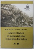 MARELE RAZBOI IN MEMORIALISTICA ROMANILOR DIN SEBES de MIHAI - OCTAVIAN GROZA , 2018 , PREZINTA PETE PE BLOCUL DE FILE