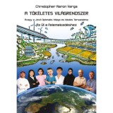 A t&ouml;k&eacute;letes vil&aacute;grendszer - Avagy a j&ouml;vő optim&aacute;lis vil&aacute;ga &eacute;s ide&aacute;lis t&aacute;rsadalma: Az &uacute;t a felemelked&eacute;shez - Varga Aaron Christopher