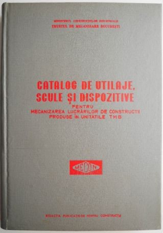 Catalog de utilaje, scule si dispozitive pentru mecanizarea lucrarilor de constructii produse in unitatile T.M.B.