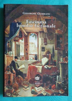 Gheorghe Glodeanu &amp;ndash; Fascinatia lumilor fictionale Studii de literatura romana si universala foto