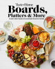 Taste of Home Boards, Platters &amp; More: 150 Party Perfect Boards, Bites &amp; Beverages for Any Get-Together