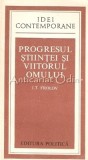 Progresul Stiintei si Viitorul Omului - I.T. Frolov, Politica, 1977, Idei Contemporane, Sociologie, Stiinta, Politica, Carte