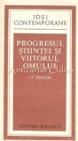 Cumpara ieftin Progresul Stiintei Si Viitorul Omului - I. T. Frolov