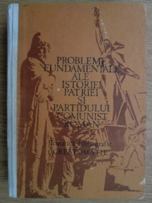 Probleme fundamentale ale istoriei Patriei si Partidului Comunist Roman (1981) foto