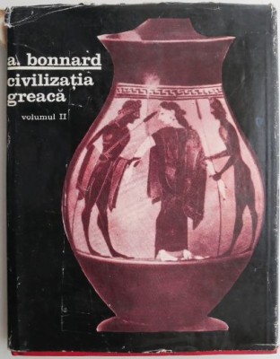 Civilizatia greaca, volumul II &amp;ndash; Andre Bonnard foto