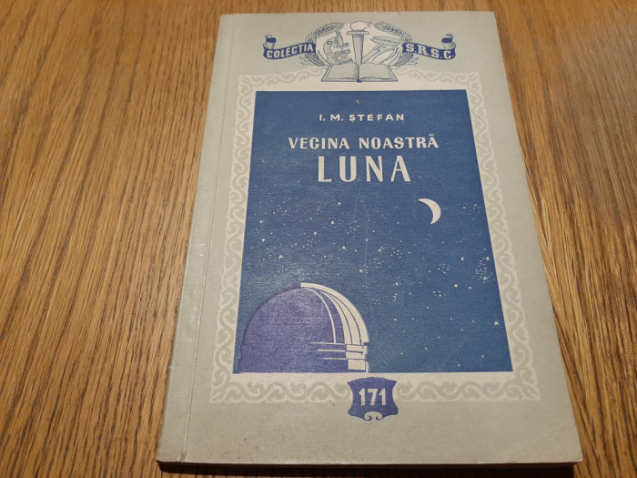 VECINA NOASTRA LUNA - I. M. Stefan - Editura Tehnica, 1957, 127 p. cu figuri