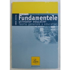 FUNDAMENTELE STIINTELOR EDUCATIEI - TEORIA GENERALA A EDUCATIEI de SORIN CRISTEA , 2003