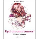 Esti un om frumos! Invata sa te iubesti - Monica Mihai, Bookzone, Fictiune, Romance, Autocunoastere, 224 pagini