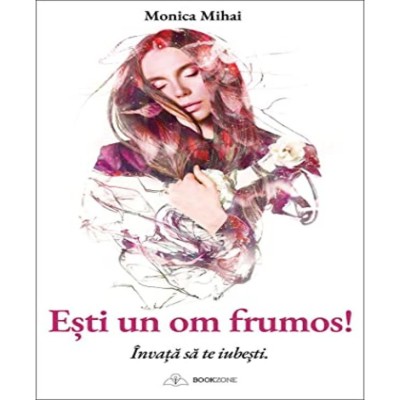 Esti un om frumos! Invata sa te iubesti - Monica Mihai foto