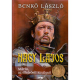 Nagy Lajos V. - M&aacute;ria, az elfeledett kir&aacute;lynő - Benkő L&aacute;szl&oacute;