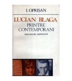 I. Oprisan - Lucian Blaga - Printre contemporani. Dialoguri adnotate