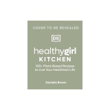 Healthygirl Kitchen: 100+ Plant-Based Recipes to Live Your Healthiest Life