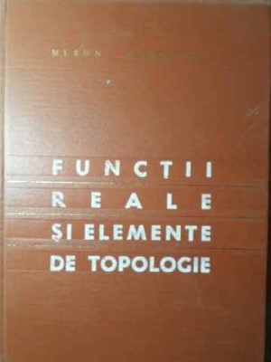 FUNCTII REALE SI ELEMENTE DE TOPOLOGIE-MIRON NICOLESCU-272444 foto