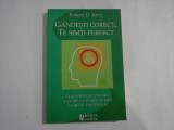 GANDESTI CORECT, TE SIMTI PERFECT: ghid esential pentru ati crea o stare de bine la nivel emotional - Robert D. ISETT