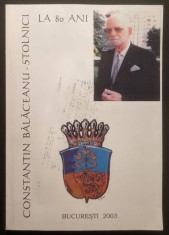 rara Biografie CONSTANTIN BALACEANU STOLNICI LA 80 de ANI (cu Dedicatie si Autograf) 293 pag, ilustrata Tiraj mic Tipar Digital 2003 Arvin Press