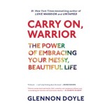 Carry On Warrior The Power Of Embracing Your Messy Beautiful Life