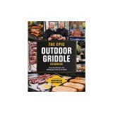 The Epic Outdoor Griddle Cookbook: Amazing Recipes for Griddles and Flattops