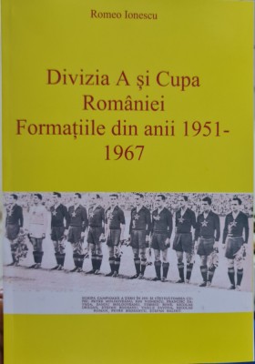 DIVIZIA A SI CUPA ROMANIEI FORMATIILE DIN ANII 1951- 1967 ROMEO IONESCU FOTBAL foto