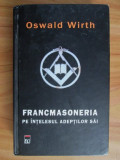 Francmasoneria pe intelesul adeptilor sai - Oswald Wirth