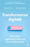 Cumpara ieftin Transformarea digitala. Cum sa-ti regandesti afacerea in era internetului/David L. Rogers, Curtea Veche Publishing