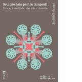 Solutii-cheie pentru terapeuti. Strategii esentiale, idei si instrumente - Radu Filip, Judith Belmont