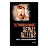 Cumpara ieftin The World's Worst Serial Killers Shocking Crimes and Unspeakable Murders
