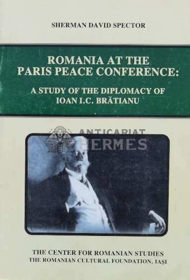 Romania at the Paris Peace Conference. A Study of the Diplomacy of I. C. Bratianu - 1995 - Sherman David Spector ($M34)
