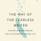The Way of the Fearless Writer: Ancient Eastern Wisdom for a Flourishing Writing Life