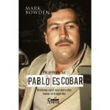 Pe urmele lui Pablo Escobar. Uciderea celui mai periculos baron al drogurilor, Mark Bowden