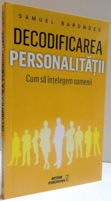 DECODIFICAREA PERSONALITATII , CUM SA INTELEGEM OAMENII , 2016 foto