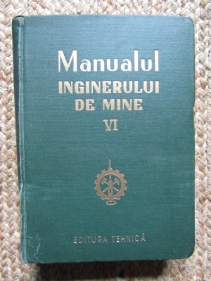 MANUALUL INGINERULUI DE MINE , VOLUMUL VI , 1956 foto