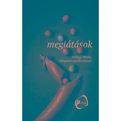 Megl&amp;aacute;t&amp;aacute;sok. Szil&amp;aacute;gyi Mih&amp;aacute;ly v&amp;aacute;logatott essz&amp;eacute;ford&amp;iacute;t&amp;aacute;sai - Szil&amp;aacute;gyi Mih&amp;aacute;ly foto