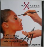 Cumpara ieftin In căutarea propriei frumuseți: Carte de machiaj de Ana-Maria Gorgonetu - Ghid complet, Tehnici &amp; Sfaturi