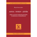 Anya - nyelv - j&aacute;t&eacute;k - J&aacute;t&eacute;kos anyanyelvi fejlesztő gyakorlatok &oacute;vod&aacute;soknak &eacute;s kisiskol&aacute;soknak - Kajdi Alexandra