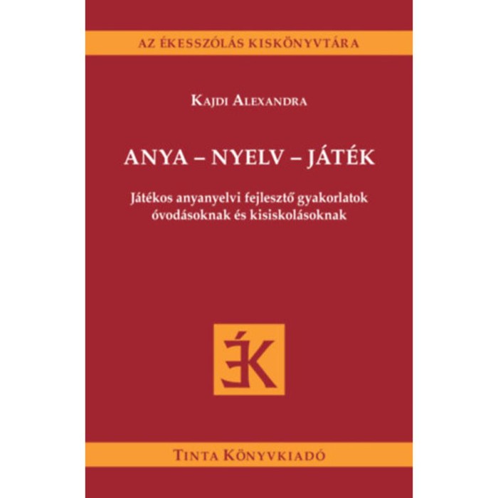 Anya - nyelv - j&aacute;t&eacute;k - J&aacute;t&eacute;kos anyanyelvi fejlesztő gyakorlatok &oacute;vod&aacute;soknak &eacute;s kisiskol&aacute;soknak - Kajdi Alexandra