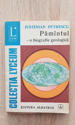 Păm&amp;acirc;ntul: o biografie geologică - Iustinian Petrescu foto