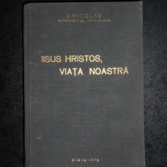 NICOLAE MITROPOLITUL ARDEALULUI - IISUS HRISTOS, VIATA NOASTRA (1973, cartonata)