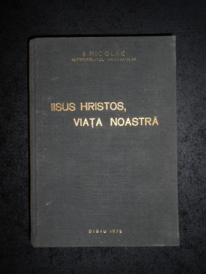 NICOLAE MITROPOLITUL ARDEALULUI - IISUS HRISTOS, VIATA NOASTRA (1973, cartonata) foto