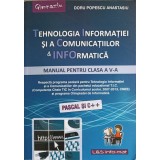 TEHNOLOGIA INFORMATIEI SI A COMUNICATIILOR &amp; INFORMATICA, MANUAL PENTRU CLASA A V-A, PASCAL SI C++-DORU POP-257708