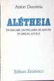 ALETHEIA. INCERCARE ASUPRA IDEII DE ADEVAR IN GRECIA ANTICA-ANTON DUMITRIU-275986