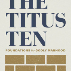 The Titus Ten: Foundations for Godly Manhood